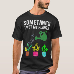 Sometimes I Wet My Plants Flower Lover Girls Pun T-Shirt