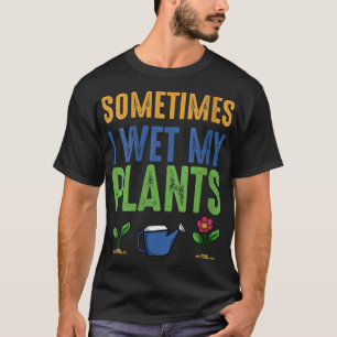 Sometimes I Wet My Plants Funny Garden Gardener Sa T-Shirt