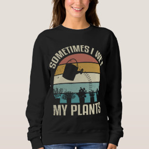 Sometimes I Wet My Plants Funny Garden Gardening Sweatshirt
