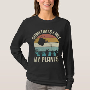 Sometimes I Wet My Plants Funny Garden Gardening T-Shirt