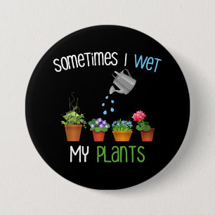 Sometimes I Wet My Plants Funny Gardening 7.5 Cm Round Badge