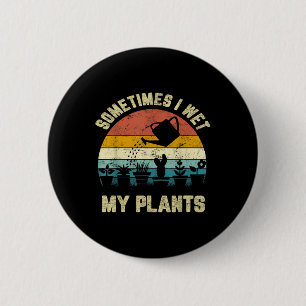 Sometimes I Wet My Plants Funny Gardening Shirt  6 Cm Round Badge