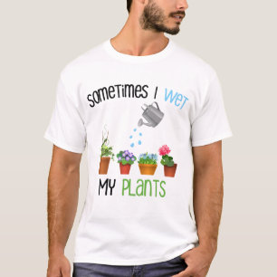 Sometimes I Wet My Plants Funny Gardening T-Shirt