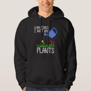 Sometimes I Wet My Plants Garden Men Women Kids Hoodie