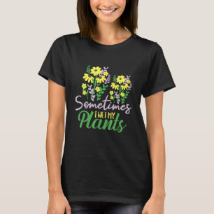 Sometimes I Wet My Plants - Gardening Plants Garde T-Shirt