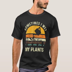 Sometimes I Wet My Plants Gardening Pun Gardener T-Shirt