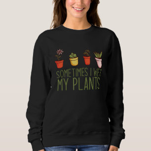 Sometimes I Wet My Plants Plant Mama Meme 1 Sweatshirt
