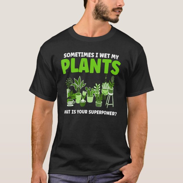 Sometimes I Wet My Plants Plants T-Shirt (Front)