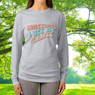 Sometimes I Wet My Plants Retro Gardening Humour T-Shirt