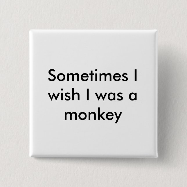 Sometimes I wish I was a monkey 15 Cm Square Badge (Front)