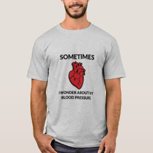 Sometimes I Wonder About My Blood Pressure T-Shirt