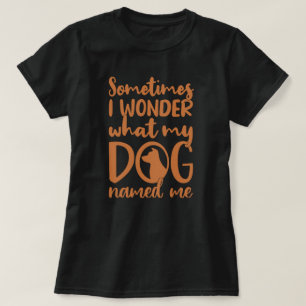Sometimes I Wonder Funny Dog Mum T-Shirt