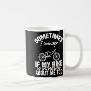 Sometimes I Wonder If My Bike Is Thinking About Me Coffee Mug