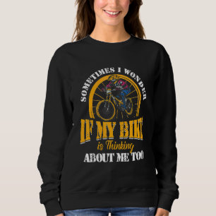 Sometimes I Wonder If My Bike Is Thinking About Me Sweatshirt