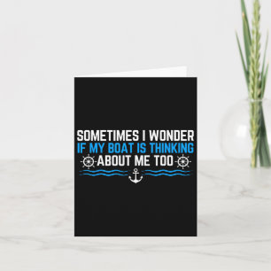 Sometimes I Wonder If My Boat Is Thinking About Me Card