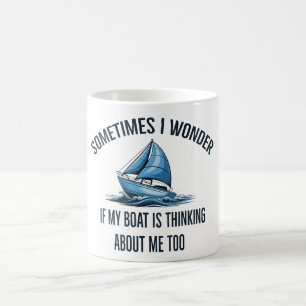 Sometimes I Wonder If My Boat Is Thinking About Me Coffee Mug
