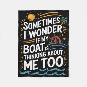 Sometimes I Wonder If My Boat Is Thinking About Me Fleece Blanket