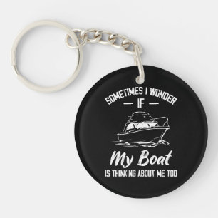 Sometimes I Wonder If My Boat Is Thinking About Me Key Ring