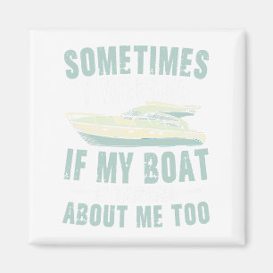 Sometimes I Wonder If My Boat Is Thinking About Me Magnet