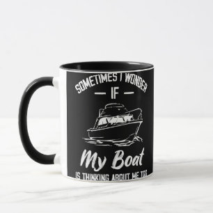 Sometimes I Wonder If My Boat Is Thinking About Me Mug