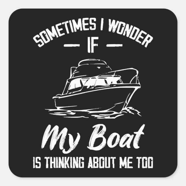 Sometimes I Wonder If My Boat Is Thinking About Me Square Sticker (Front)