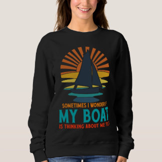 Sometimes I Wonder If My Boat Is Thinking About Me Sweatshirt