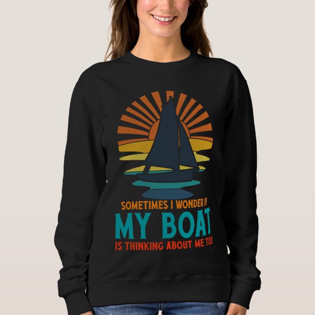 Sometimes I Wonder If My Boat Is Thinking About Me Sweatshirt (Front)