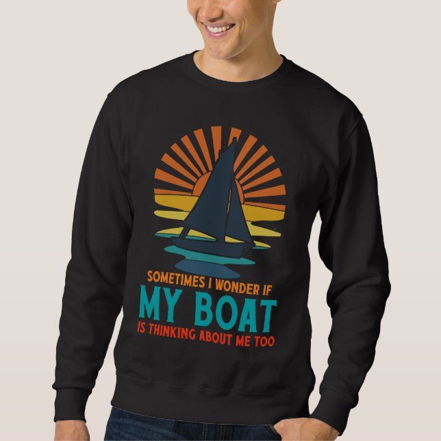 Sometimes I Wonder If My Boat Is Thinking About Me Sweatshirt (Front)