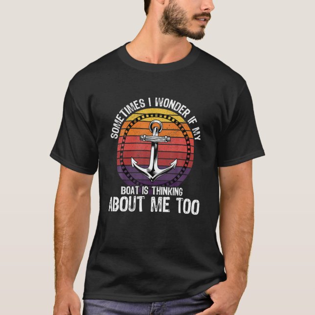 Sometimes I Wonder If My Boat Is Thinking About Me T-Shirt (Front)