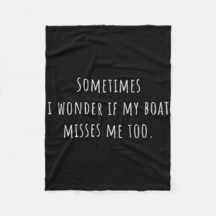 Sometimes I Wonder If My Boat Misses Me Too Boatin Fleece Blanket