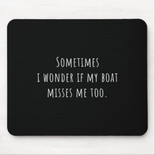 Sometimes I Wonder If My Boat Misses Me Too Boatin Mouse Pad