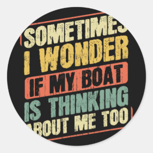 Sometimes I Wonder If My Boat Thinking About Me To Classic Round Sticker