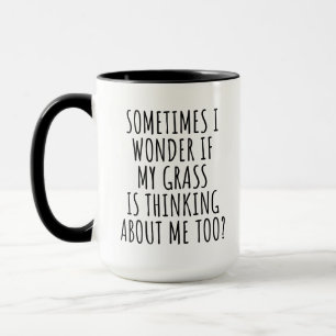 SOMETIMES I WONDER IF MY GRASS IS THINKING MUG