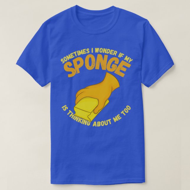 Sometimes I Wonder If My Sponge Is Thinking About  T-Shirt (Design Front)