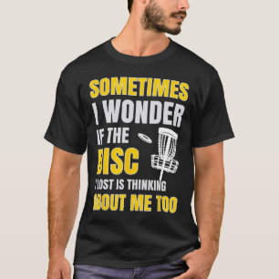 Sometimes I Wonder If The Disc I Lost Is Thinking T-Shirt