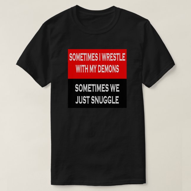 SOMETIMES I WRESTLE WITH MY DEMONS SOMETIMES WE... T-Shirt (Design Front)