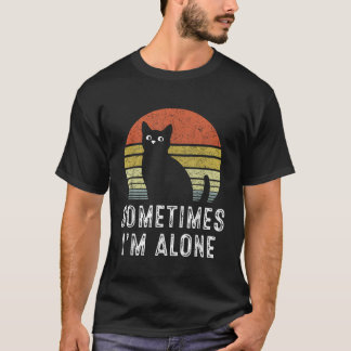Sometimes Im Alone Lonely Cat Funny T-Shirt