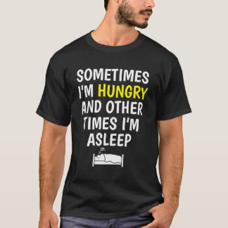 Sometimes I'M Hungry And Other Times I'M Asleep Fu T-Shirt