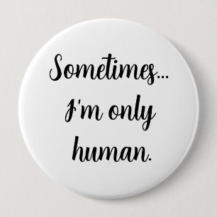 Sometimes.. I'm only human.  10 Cm Round Badge