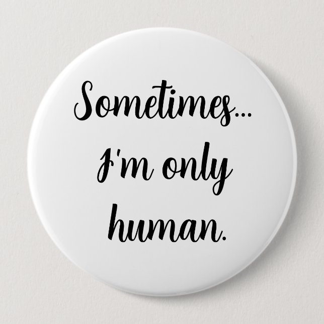 Sometimes.. I'm only human.  10 Cm Round Badge (Front)