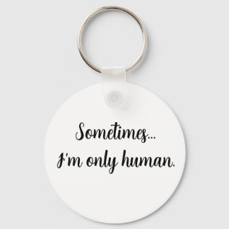 Sometimes...I'm only human. keychain