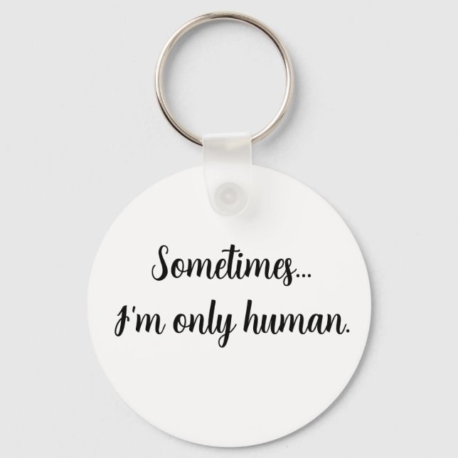 Sometimes...I'm only human. keychain (Front)