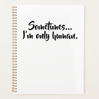 Sometimes...I'm only human Planner