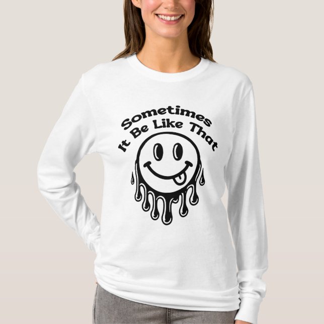 Sometimes it be like that  T-Shirt (Front)
