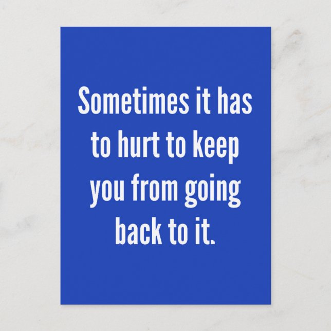 SOMETIMES IT HAS TO HURT TO KEEP YOU GOING BACK MO POSTCARD (Front)