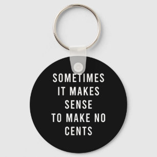 Sometimes It Makes Sense To Make No Cents  Key Ring