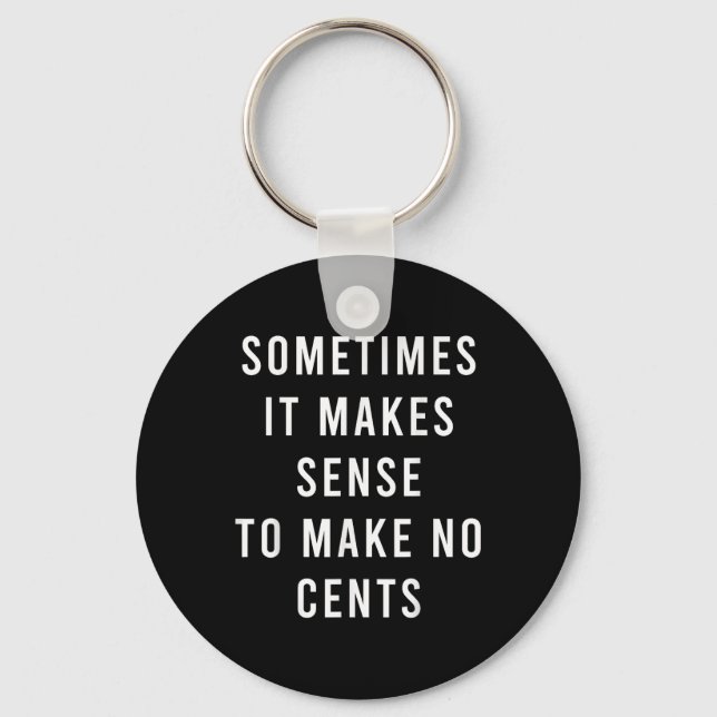 Sometimes It Makes Sense To Make No Cents  Key Ring (Front)