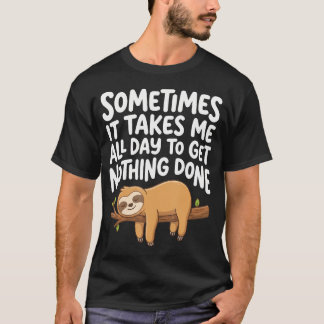 Sometimes It Takes Me All Day To Get Nothing Done T-Shirt