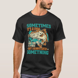 Sometimes It's A Fish But I Always Catch Something T-Shirt