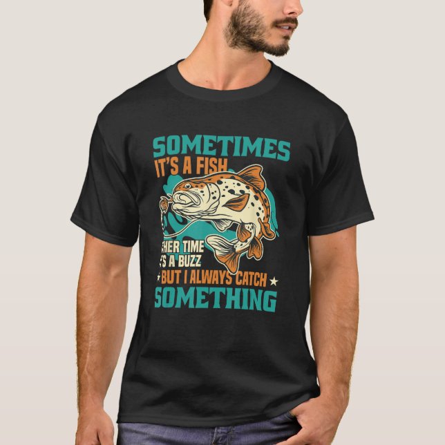 Sometimes It's A Fish But I Always Catch Something T-Shirt (Front)